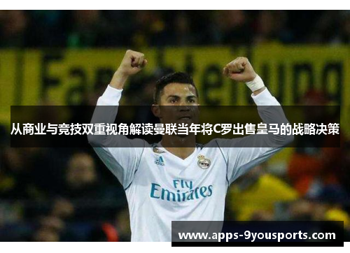 从商业与竞技双重视角解读曼联当年将C罗出售皇马的战略决策